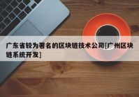 广东省较为著名的区块链技术公司[广州区块链系统开发]