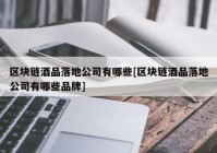 区块链酒品落地公司有哪些[区块链酒品落地公司有哪些品牌]