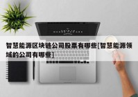 智慧能源区块链公司股票有哪些[智慧能源领域的公司有哪些]