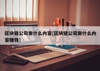 区块链公司做什么内容[区块链公司做什么内容赚钱]