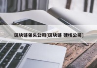 区块链领头公司[区块链 硬核公司]