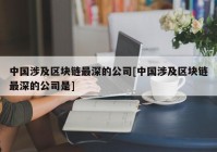 中国涉及区块链最深的公司[中国涉及区块链最深的公司是]