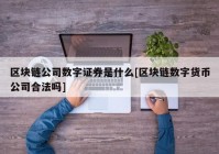 区块链公司数字证券是什么[区块链数字货币公司合法吗]